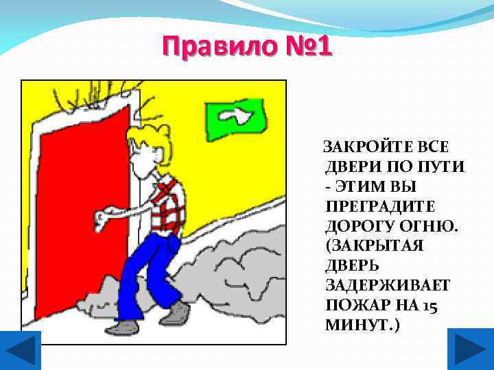 Правило № 1 ЗАКРОЙТЕ ВСЕ ДВЕРИ ПО ПУТИ - ЭТИМ ВЫ ПРЕГРАДИТЕ ДОРОГУ ОГНЮ.