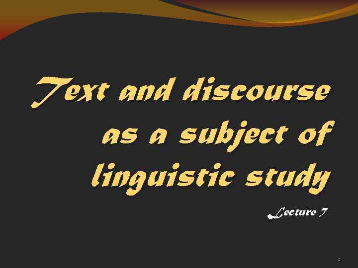 Text and discourse as a subject of linguistic study Lecture 7 1 