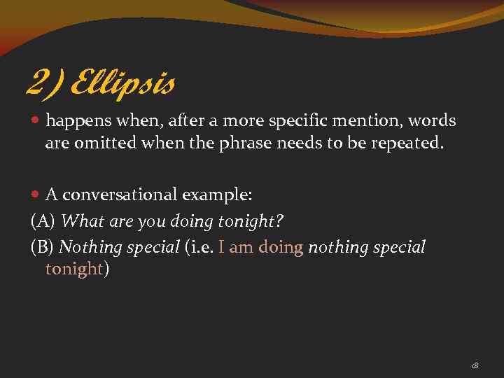 2) Ellipsis happens when, after a more specific mention, words are omitted when the