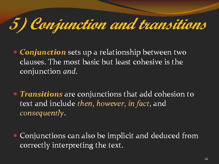 5) Conjunction and transitions Conjunction sets up a relationship between two clauses. The most