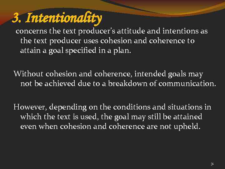 3. Intentionality concerns the text producer’s attitude and intentions as the text producer uses