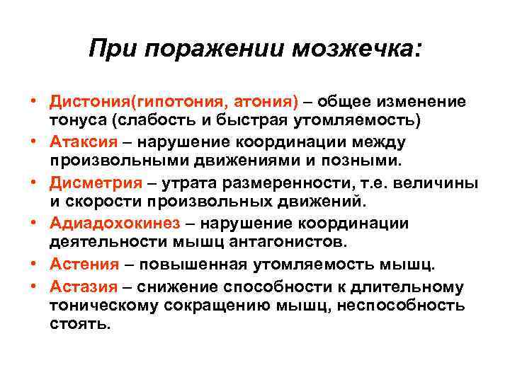 При поражении мозжечка: • Дистония(гипотония, атония) – общее изменение тонуса (слабость и быстрая утомляемость)