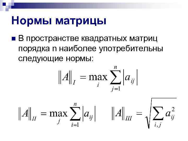 Нормы матрицы n В пространстве квадратных матриц порядка n наиболее употребительны следующие нормы: 