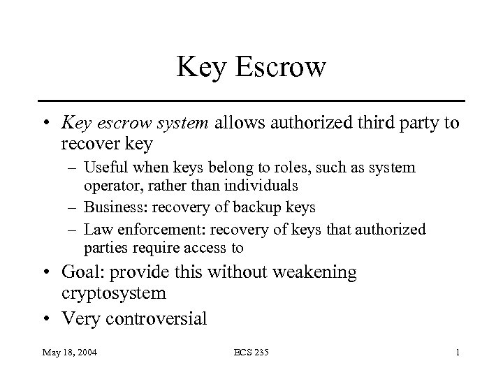 Key Escrow • Key escrow system allows authorized third party to recover key –