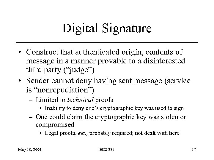 Digital Signature • Construct that authenticated origin, contents of message in a manner provable