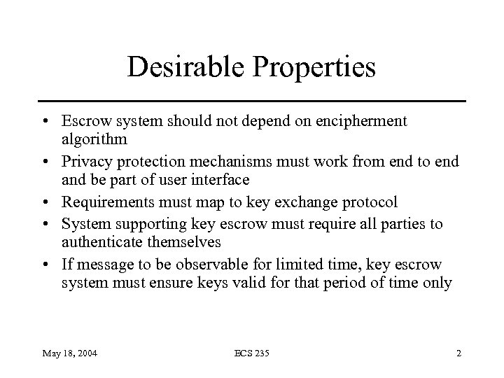 Desirable Properties • Escrow system should not depend on encipherment algorithm • Privacy protection