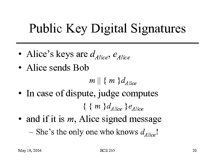 Public Key Digital Signatures • Alice’s keys are d. Alice, e. Alice • Alice