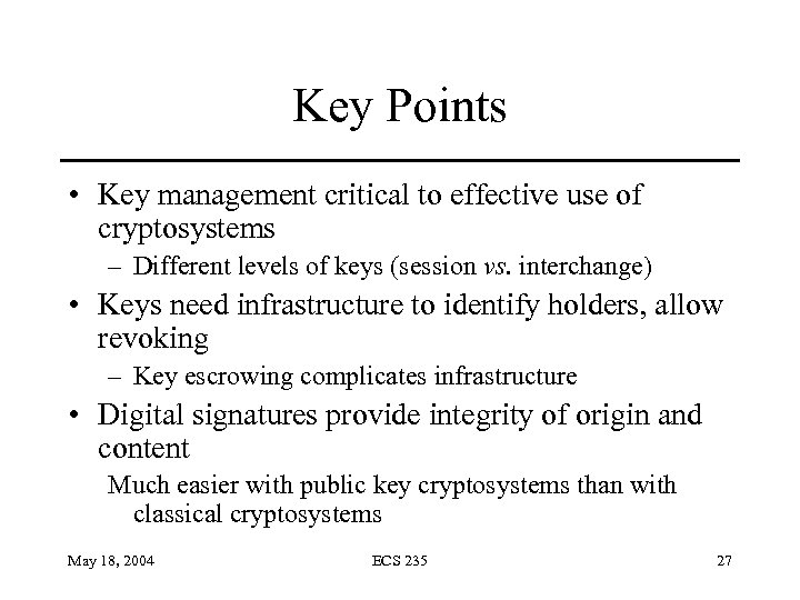 Key Points • Key management critical to effective use of cryptosystems – Different levels