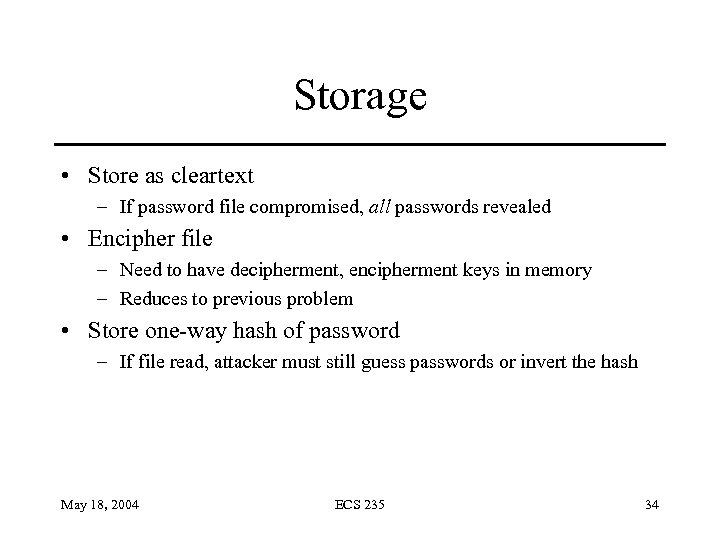 Storage • Store as cleartext – If password file compromised, all passwords revealed •