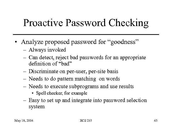 Proactive Password Checking • Analyze proposed password for “goodness” – Always invoked – Can