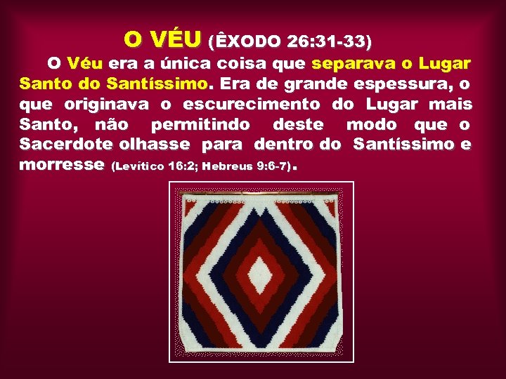 O VÉU (ÊXODO 26: 31 -33) O Véu era a única coisa que separava