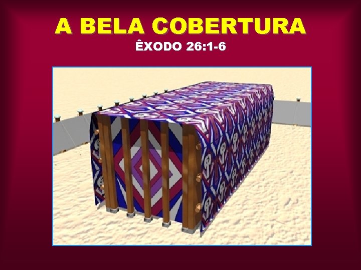 A BELA COBERTURA ÊXODO 26: 1 -6 