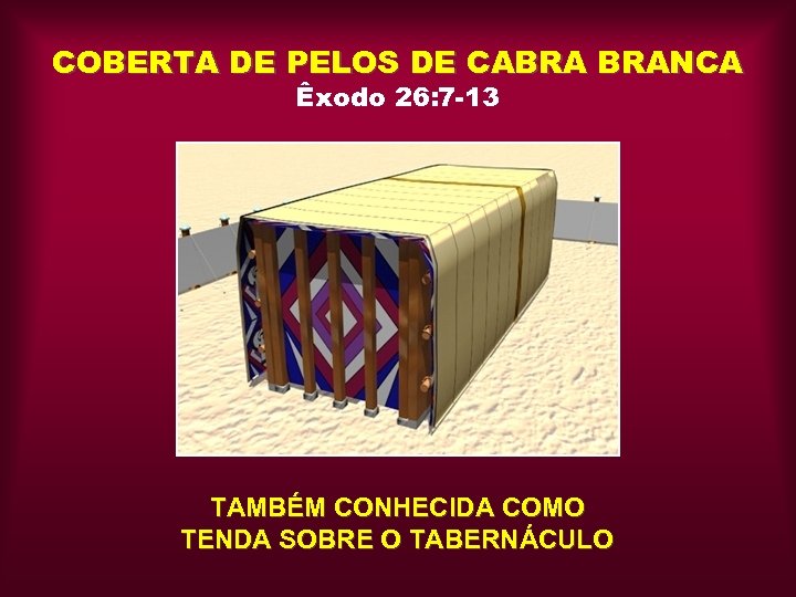 COBERTA DE PELOS DE CABRA BRANCA Êxodo 26: 7 -13 TAMBÉM CONHECIDA COMO TENDA