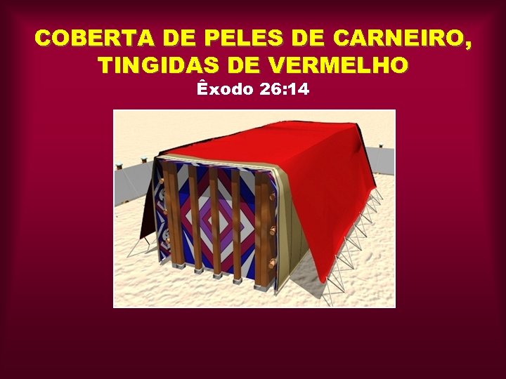 COBERTA DE PELES DE CARNEIRO, TINGIDAS DE VERMELHO Êxodo 26: 14 