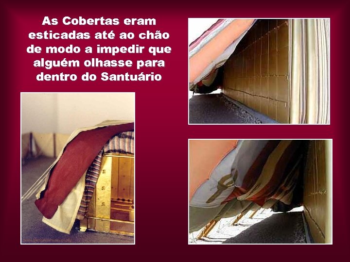 As Cobertas eram esticadas até ao chão de modo a impedir que alguém olhasse