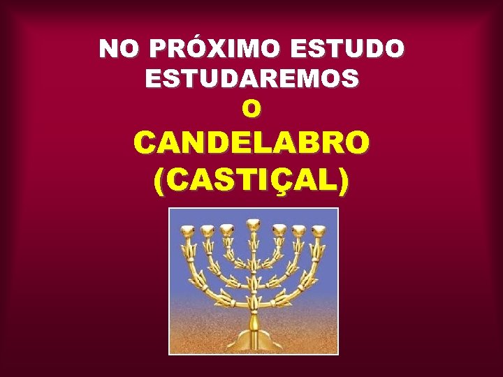 NO PRÓXIMO ESTUDAREMOS O CANDELABRO (CASTIÇAL) 