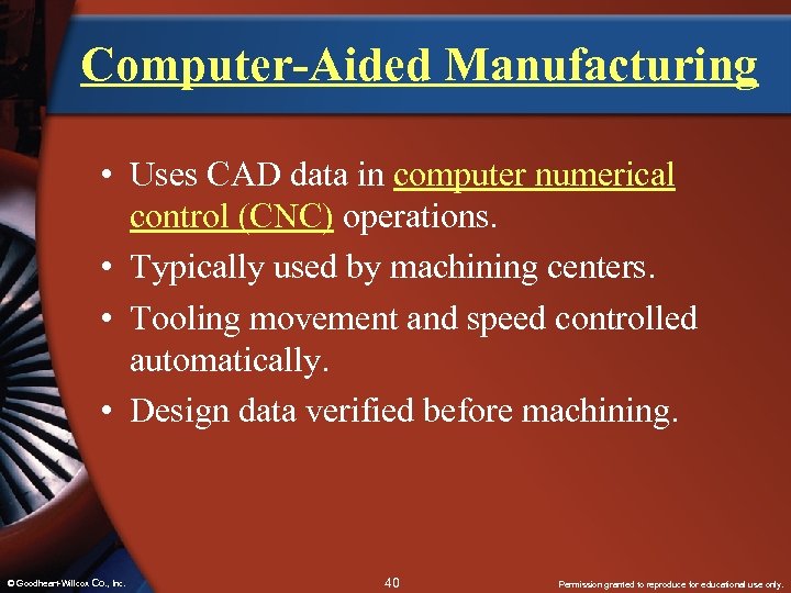 Computer-Aided Manufacturing • Uses CAD data in computer numerical control (CNC) operations. • Typically