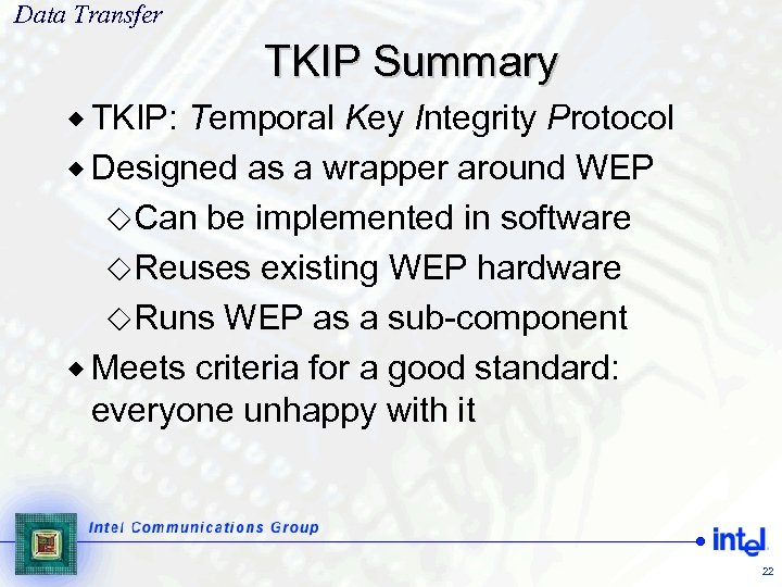 Data Transfer TKIP Summary ® TKIP: Temporal Key Integrity Protocol ® Designed as a