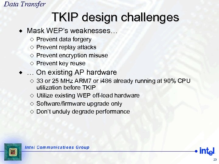 Data Transfer TKIP design challenges ® Mask WEP’s weaknesses… Prevent data forgery ¯ Prevent