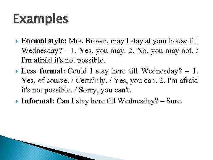 Examples Formal style: Mrs. Brown, may I stay at your house till Wednesday? –