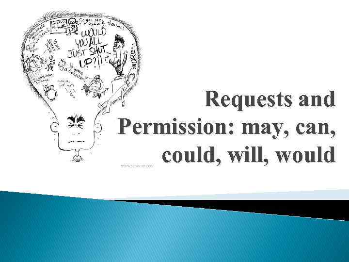 Requests and Permission: may, can, could, will, would 