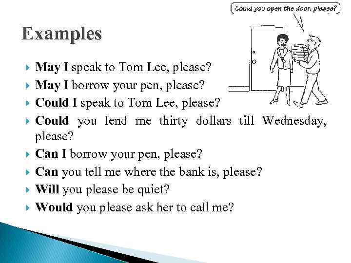 Examples May I speak to Tom Lee, please? May I borrow your pen, please?