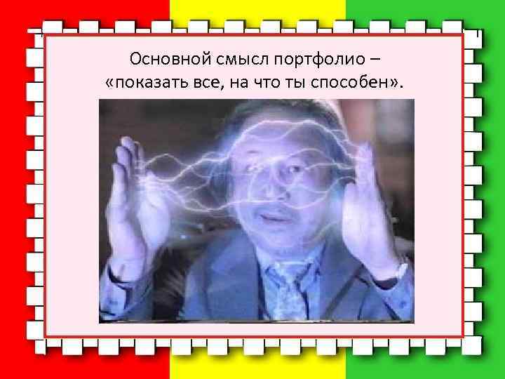 Основной смысл портфолио – «показать все, на что ты способен» . 