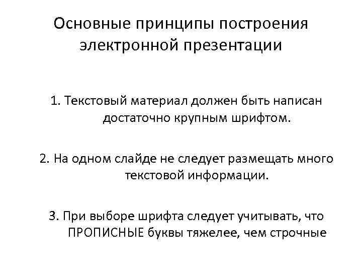 Основные принципы построения электронной презентации 1. Текстовый материал должен быть написан достаточно крупным шрифтом.
