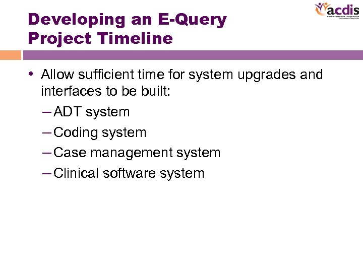 Developing an E-Query Project Timeline • Allow sufficient time for system upgrades and interfaces