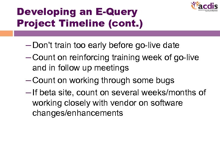 Developing an E-Query Project Timeline (cont. ) – Don’t train too early before go-live