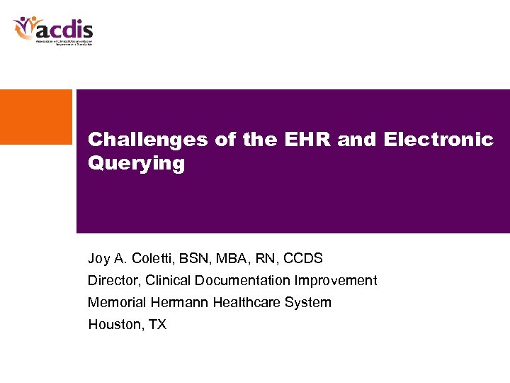 Challenges of the EHR and Electronic Querying Joy A. Coletti, BSN, MBA, RN, CCDS