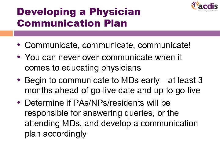 Developing a Physician Communication Plan • Communicate, communicate! • You can never over-communicate when