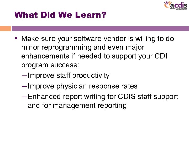 What Did We Learn? • Make sure your software vendor is willing to do