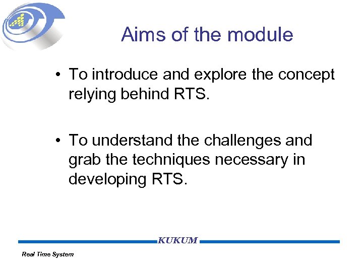 Aims of the module • To introduce and explore the concept relying behind RTS.