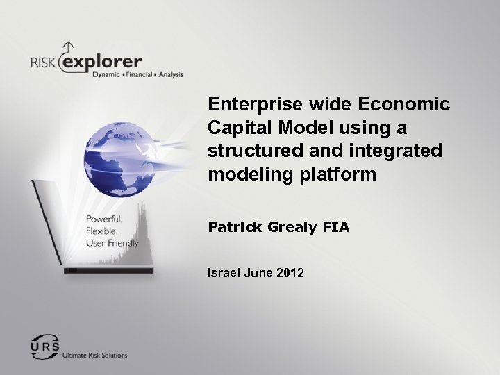 Enterprise wide Economic Capital Model using a structured and integrated modeling platform Patrick Grealy