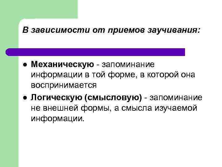 В зависимости от приемов заучивания: l l Механическую - запоминание информации в той форме,