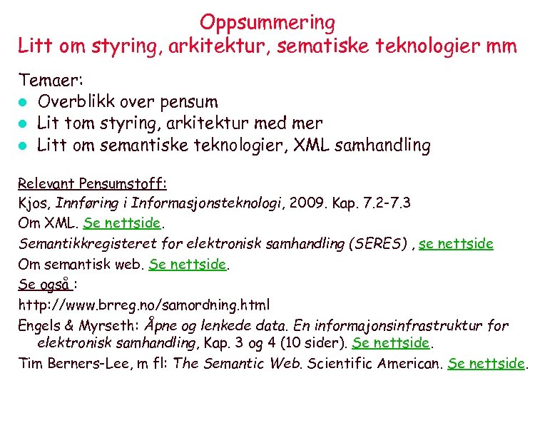 Oppsummering Litt om styring, arkitektur, sematiske teknologier mm Temaer: l Overblikk over pensum l