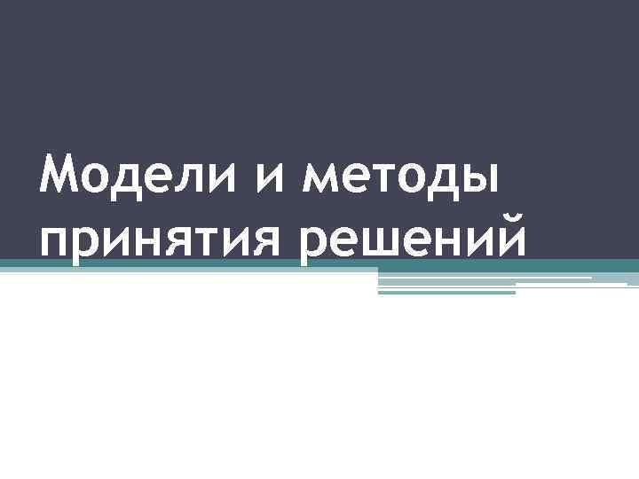 Модели и методы принятия решений 