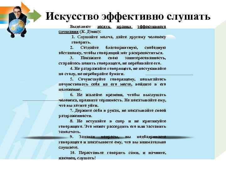 Искусство эффективно слушать Выделяют десять правил эффективного слушания (К. Дэвис): 1. Слушайте молча, дайте