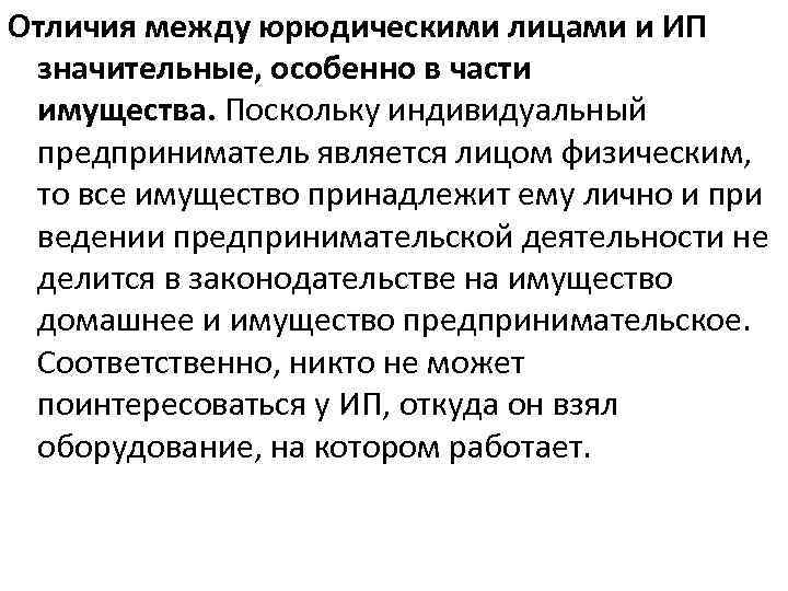 Отличия между юрюдическими лицами и ИП значительные, особенно в части имущества. Поскольку индивидуальный предприниматель