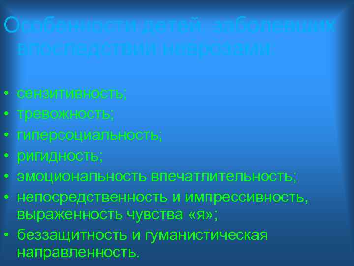 Особенности детей, заболевших впоследствии неврозами: • • • сензитивность; тревожность; гиперсоциальность; ригидность; эмоциональность впечатлительность;