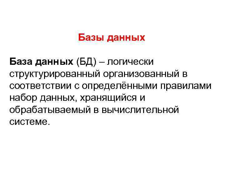 Базы данных База данных (БД) – логически структурированный организованный в соответствии с определёнными правилами