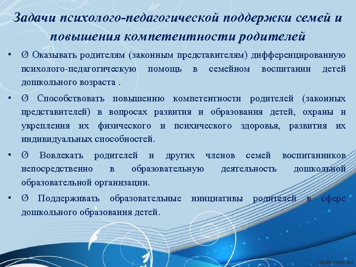 Задачи психолого-педагогической поддержки семей и повышения компетентности родителей • Ø Оказывать родителям (законным представителям)