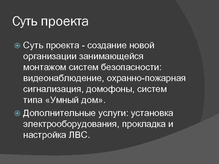 Суть проекта - создание новой организации занимающейся монтажом систем безопасности: видеонаблюдение, охранно-пожарная сигнализация, домофоны,