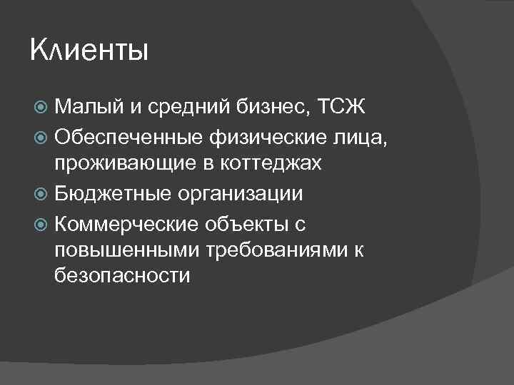 Клиенты Малый и средний бизнес, ТСЖ Обеспеченные физические лица, проживающие в коттеджах Бюджетные организации