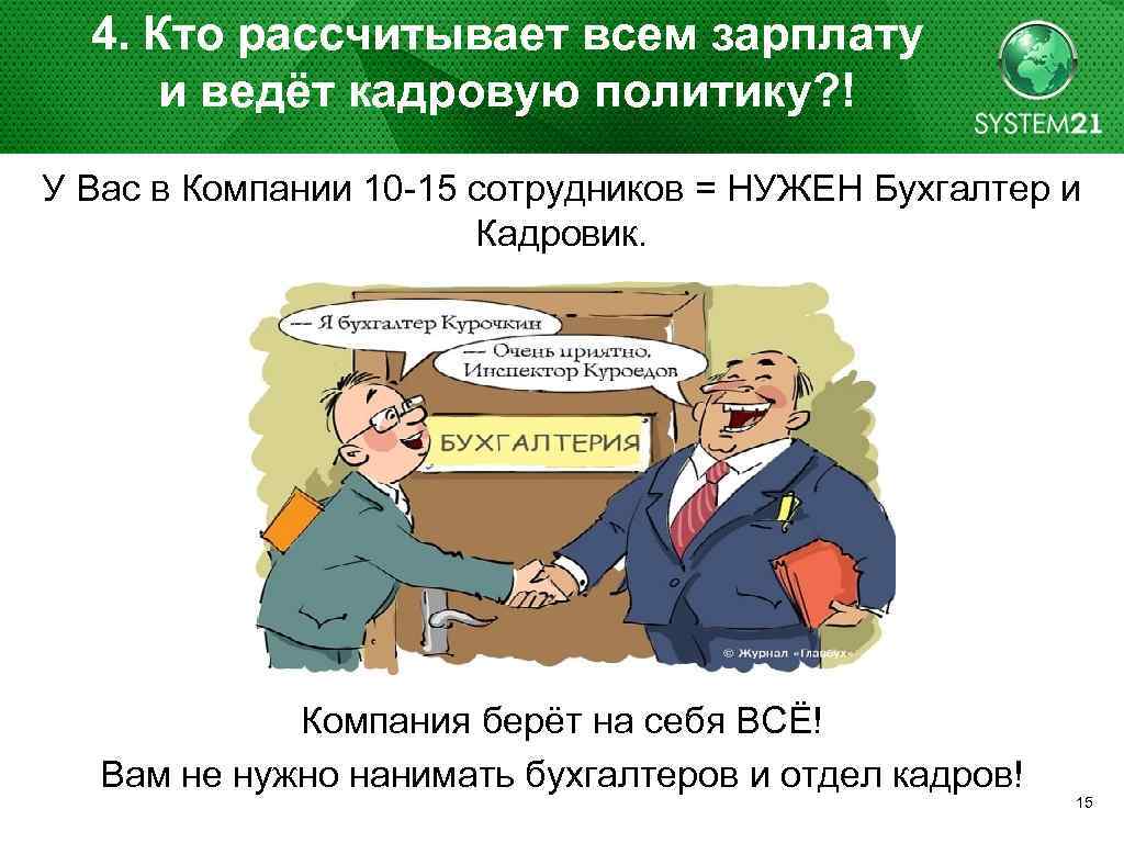 4. Кто рассчитывает всем зарплату и ведёт кадровую политику? ! У Вас в Компании