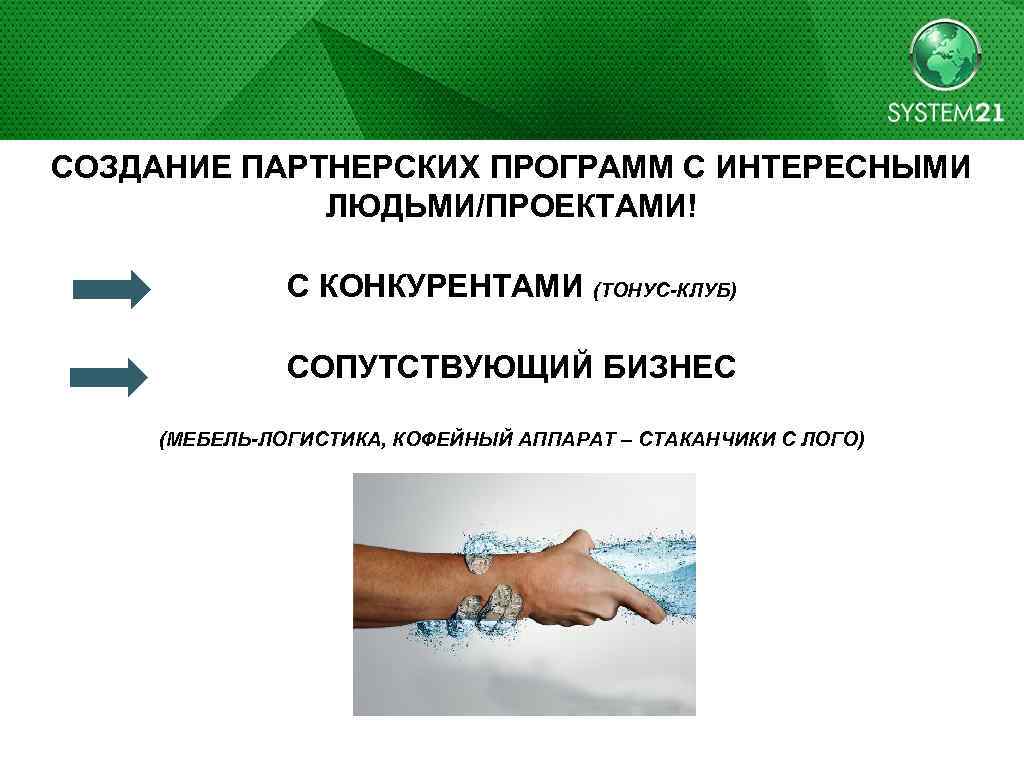 СОЗДАНИЕ ПАРТНЕРСКИХ ПРОГРАММ С ИНТЕРЕСНЫМИ ЛЮДЬМИ/ПРОЕКТАМИ! С КОНКУРЕНТАМИ (ТОНУС-КЛУБ) СОПУТСТВУЮЩИЙ БИЗНЕС (МЕБЕЛЬ-ЛОГИСТИКА, КОФЕЙНЫЙ АППАРАТ