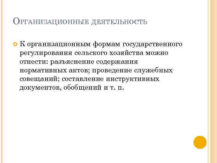 ОРГАНИЗАЦИОННЫЕ ДЕЯТЕЛЬНОСТЬ К организационным формам государственного регулирования сельского хозяйства можно отнести: разъяснение содержания нормативных