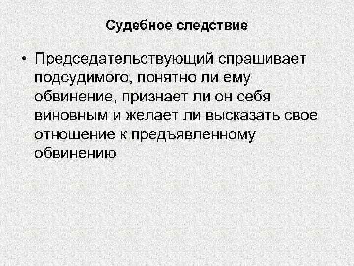 Судебное следствие • Председательствующий спрашивает подсудимого, понятно ли ему обвинение, признает ли он себя