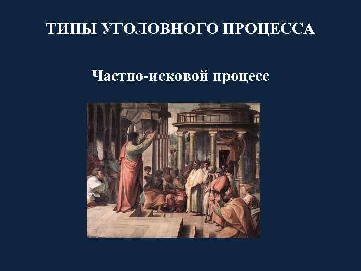 ТИПЫ УГОЛОВНОГО ПРОЦЕССА Частно-исковой процесс 